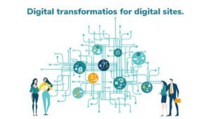 digital transformations for digital sites
